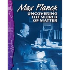 Max Planck: Uncovering the World of Matter : Uncovering the World of Matter, Teacher Created Materials