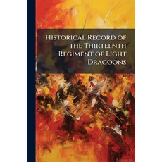 (영문도서)Historical Record of the Thirteenth Regiment of Light Dragoons: Containing an Ac... Paperback, Nabu Press, English, 9781177552707