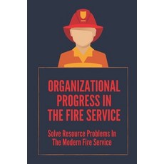 (영문도서) Organizational Progress In The Fire Service: Solve Resource Problems In The Modern Fire Servi... Paperback, Independently Published, English, 9798535886664