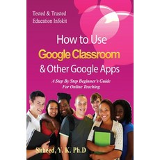 (영문도서) How to Use Google Classroom & Other Google Apps: A Step By Step Beginner's Guide for Online T... Paperback, Independently Published, English, 9798500549259