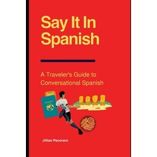 (영문도서) Say It In Spanish: A Traveler's Guide to Conversational Spanish Paperback, Independently Published, English, 9798328059145