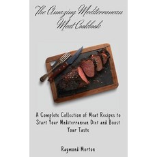 (영문도서) The Amazing Mediterranean Meat Cookbook: A Complete Collection of Meat Recipes to Start Your ... Hardcover, Raymond Morton, English, 9781803170701