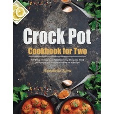 (영문도서) Crock Pot Cookbook for Two: 100-Days of Easy and Mouthwatering Everyday Crock pot Recipes for... Paperback, Independently Published, English, 9798883806239