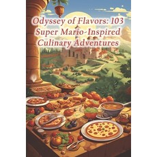 (영문도서) Odyssey of Flavors: 103 Super Mario-Inspired Culinary Adventures Paperback, Independently Published, English, 9798871910634