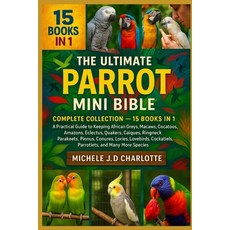 (영문도서)The Ultimate Parrot Mini Bible: COMPLETE COLLECTION - 15 BOOKS IN 1: A Practical... Paperback, Independently Published, English, 9798268494389
