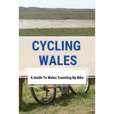 (영문도서) Cycling Wales: A Guide To Wales Traveling By Bike: Maximize The Value Of The Experience When ... Paperback, Independently Published, English, 9798508520854