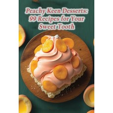 (영문도서) Peachy Keen Desserts: 99 Recipes for Your Sweet Tooth Paperback, Independently Published, English, 9798853910904