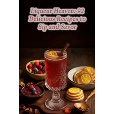 (영문도서) Liqueur Heaven: 92 Delicious Recipes to Sip and Savor Paperback, Independently Published, English, 9798856193151