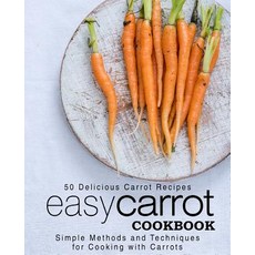 Easy Carrot Cookbook: 50 Delicious Carrot Recipes; Simple Methods and Techniques for Cooking with Ca... Paperback, Createspace Independent Pub..., English, 9781543045284