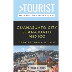 (영문도서)Greater Than a Tourist- Guanajuato City Guanajuato Mexico: 50 Travel Tips from a... Paperback, Independently Published, English, 9798612741916