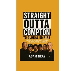 (영문도서)Straight Outta Compton to Global Empire: The Rise of Dr. Dre Eazy-E Snoop Ice... Paperback, Independently Published, English, 9798263658717
