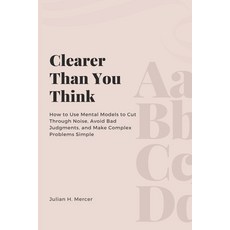 (영문도서)Clearer Than You Think: How to Use Mental Models to Cut Through Noise Avoid Bad... Paperback, Mindful Pages, English, 9789371770774