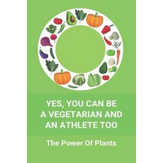 Yes You Can Be A Vegetarian And An Athlete Too: The Power Of Plants: Vegan Athlete Diet Book Paperback, Amazon Digital Services LLC..., English, 9798737228002