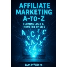 (英文圖書)Affiliate Marketing A-to-Z: Terminology & Industry Basics: Your Ultimate Guide t... 平裝版, Independently Published, 英文