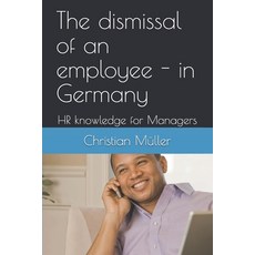 (영문도서) The dismissal of an employee - in Germany: HR knowledge for Managers Paperback, Independently Published, English, 9781521924730