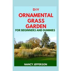 DIY Ornamental Grass Garden For Beginners and Dummies: Super Beautiful Ornamental Grass Garden Paperback, Independently Published