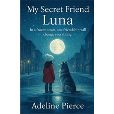 (영문도서)My Secret Friend Luna: In a frozen town one friendship will change everything Paperback, Independently Published, English, 9798278462392