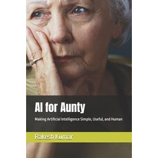 (영문도서)AI for Aunty: Making Artificial Intelligence Simple Useful and Human Paperback, Independently Published, English, 9798245295473
