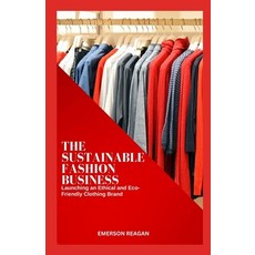 (영문도서) The Sustainable Fashion Business: Launching an Ethical and Eco-Friendly Clothing Brand Paperback, Independently Published, English, 9798865646662