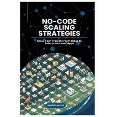 (영문도서)No-Code Scaling Strategies: Grow Your Projects From Ideas to Enterprise-Level Apps Paperback, Independently Published, English, 9798263999391