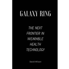 (영문도서) Galaxy Ring: The Next Frontier in Wearable Health Technology Paperback, Independently Published, English, 9798883226853