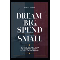 (英文圖書)Dream Big Spend Small: The Definitive 2025 Guide to Exploring Europe on a Shoes... 平裝版, Independently Published, 英文