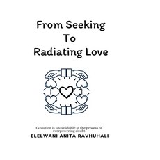 (영문도서) From Seeking To Radiating Love: Evolution is unavoidable in the process of overpowering doubt Paperback, Independently Published, English, 9798403596015