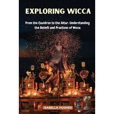 (영문도서) Exploring Wicca: From the Cauldron to the Altar: Understanding the Beliefs and... Paperback, Isabella Hughes, English, 9798330457694