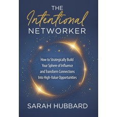 (영문도서)The Intentional Networker: How to Strategically Build your Sphere of Influence a... Hardcover, Intentional Network Media, English, 9798993792514