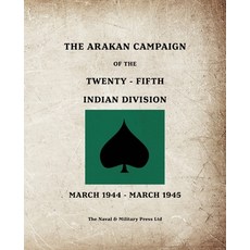 (영문도서)THE ARAKAN CAMPAIGN OF THE TWENTY-FIFTH INDIAN DIVISION March 1944 - March 1945 Paperback, Naval & Military Press, English, 9781474542104