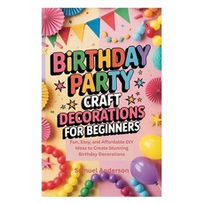 (영문도서)Birthday Party Craft Decorations for Beginners: Fun Easy and Affordable DIY Id... Paperback, Independently Published, English, 9798270914110
