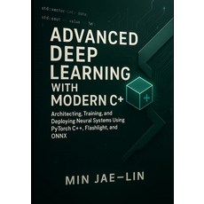 (영문도서)Advanced Deep Learning with Modern C++: Architecting Training and Deploying Ne... Paperback, Independently Published, English, 9798273859401