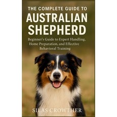 (영문도서)The Complete Guide to Australian Shepherd: Beginner's Guide to Expert Handling ... Paperback, Independently Published, English, 9798276848457
