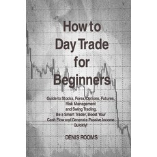 (영문도서) How to Day Trade for Beginners: Guide to Stocks Forex Options Futures Risk Management and... Paperback, Denis Rooms, English, 9781806151707