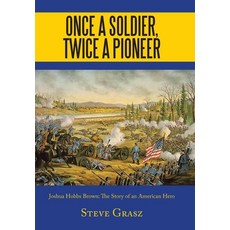 Once a Soldier Twice a Pioneer: Joshua Hobbs Brown the Story of an American Hero Hardcover, Authorhouse, English, 9781665512077