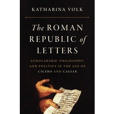 (영문도서) The Roman Republic of Letters: Scholarship Philosophy and Politics in the Age of Cicero and... Paperback, Princeton University Press, English, 9780691253954