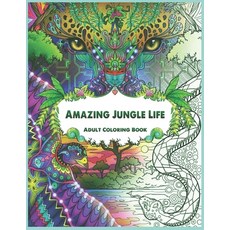 Amazing Jungle Life: Stress Relieving Animal Designs for Adults Relaxation Paperback, Independently Published