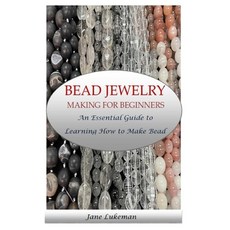 (영문도서) Bead Jewelry Making for Beginners: An Essential Guide to Learning How to Make Bead Jewelry Paperback, Independently Published, English, 9798385700882