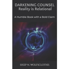 (영문도서)Darkening Counsel: Reality is Relational: A Humble Book with a Bold Claim Paperback, Independently Published, English, 9798245635941 Independently Published, English, 9798245635941