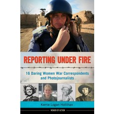 (영문도서) Reporting Under Fire: 16 Daring Women War Correspondents and Photojournalists Volume 9 Hardcover, Chicago Review Press, English, 9781613747100