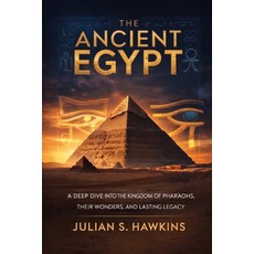 (영문도서)The Ancient Egypt: A Deep Dive into the Kingdom of Pharaohs Their Wonders and... Paperback, Independently Published, English, 9798243377287
