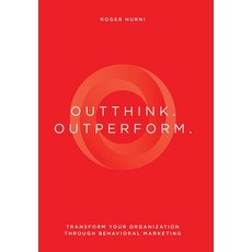 (영문도서) Outthink. Outperform.: Transform Your Organization Through Behavioral Marketing Hardcover, Dogood Publishing, English, 9798990112322
