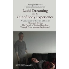 루시드 드림과 신체 밖 경험을 위한 레니게이드 미스틱의 간결한 지침: 미스틱: 의식 탐구를 통한 ... 자유 초판의 동반자, 기본