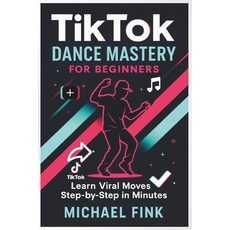 (영문도서)TikTok Dance Mastery for Beginners: Learn Viral Moves Step-by-Step in Minutes Paperback, Independently Published, English, 9798279271801