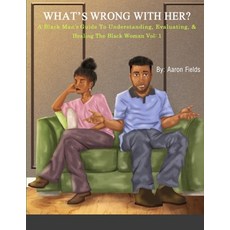 (영문도서) What's Wrong With Her: A Black Man's Guide To Understanding Evaluating & Healing The Black ... Paperback, Write Perspective, LLC., English, 9781953962188