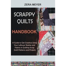 (영문도서) Scrappy Quilts Handbook: A Guide to Get Creative Using Your Leftover Stashes and Fabrics in Q... Paperback, Core Publishing LLC, English, 9781955935494