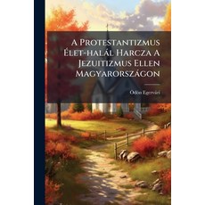 (영문도서)A Protestantizmus Élet-halál Harcza A Jezuitizmus Ellen Magyarországon Paperback, Nabu Press, English, 9781178784183