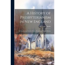 (영문도서) A History of Presbyterianism in New England: Its Introduction Growth Decay Revival and Pre... Paperback, Legare Street Press, English, 9781021328205