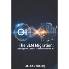 (영문도서)The SLM Migration: Moving from OpenAI to Vendor-Neutral AI Paperback, Independently Published, English, 9798244015140