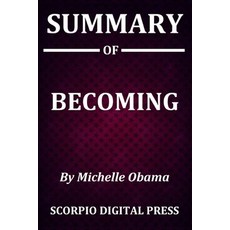 SUMMARY Of BECOMING BY MICHELLE OBAMA Paperback, Independently Published